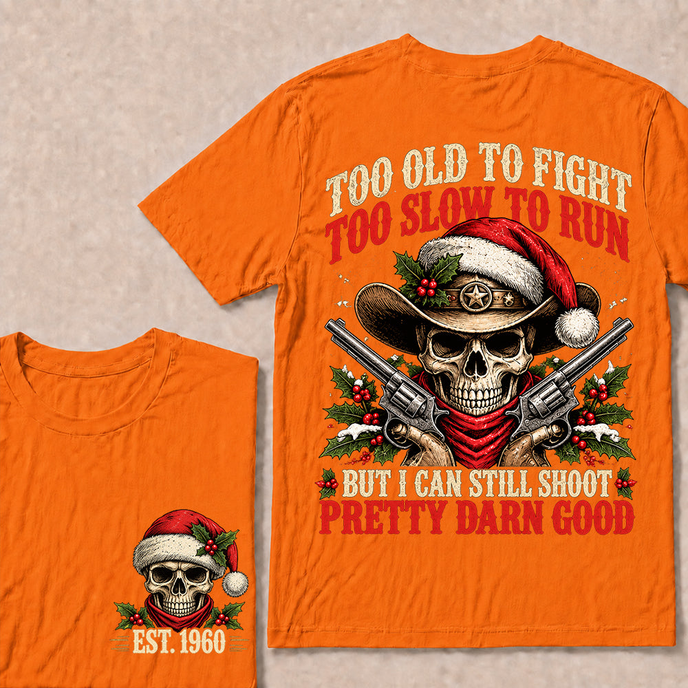 Too Old to Fight Too Slow to Run But I Can Still Shoot Pretty Darn Good – Custom EST.Year Christmas Cowboy Skull T-Shirt