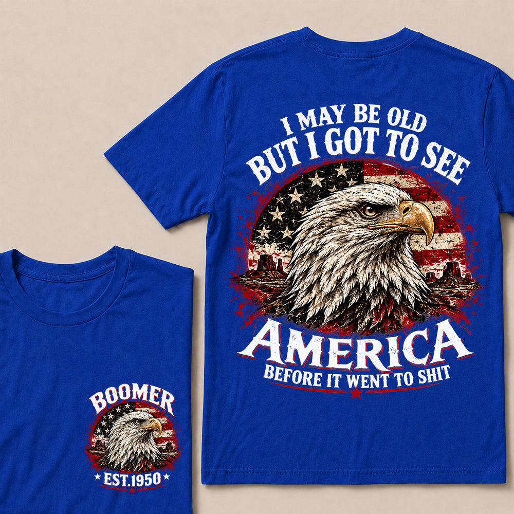 I May Be Old But I Got to See America Before It Went to Shit – Boomer Custom EST.Year Patriotic Eagle T-Shirt