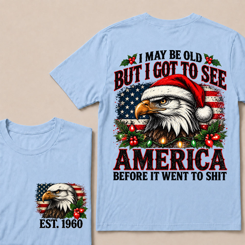 I May Be Old But I Got to See America Before It Went to Shit – Custom EST.Year Christmas Patriotic Eagle T-Shirt
