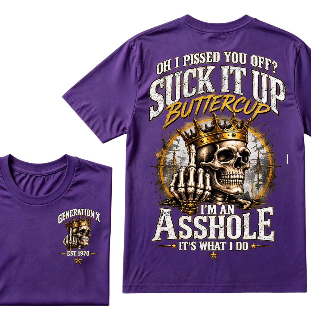 Oh I Pissed You Off? Suck It Up Buttercup. I’m An Asshole, It’s What I Do. Generation X EST.Year Tee