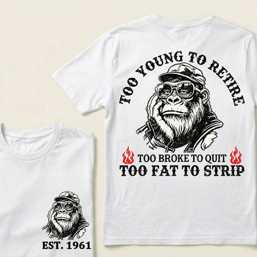 Too Young To Retire Too Broke To Quit Too Fat To Strip Custom Est.Year T-Shirt