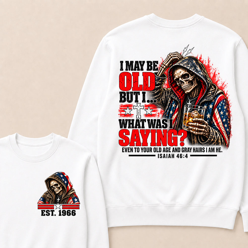 I May Be Old But I What Was I Saying Skeleton American Flag Hooded Skull T-Shirt Isaiah 46:4 Vintage EST.Year Sweatshirt