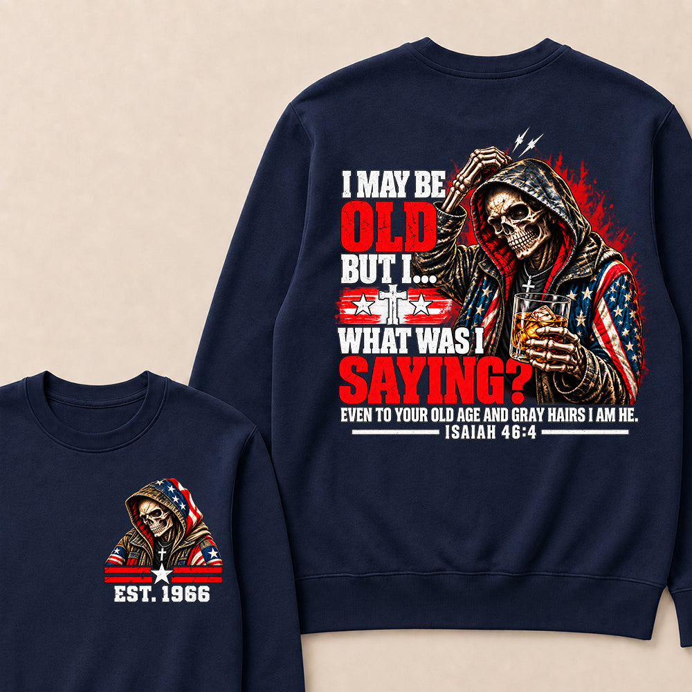 I May Be Old But I What Was I Saying Skeleton American Flag Hooded Skull T-Shirt Isaiah 46:4 Vintage EST.Year Sweatshirt