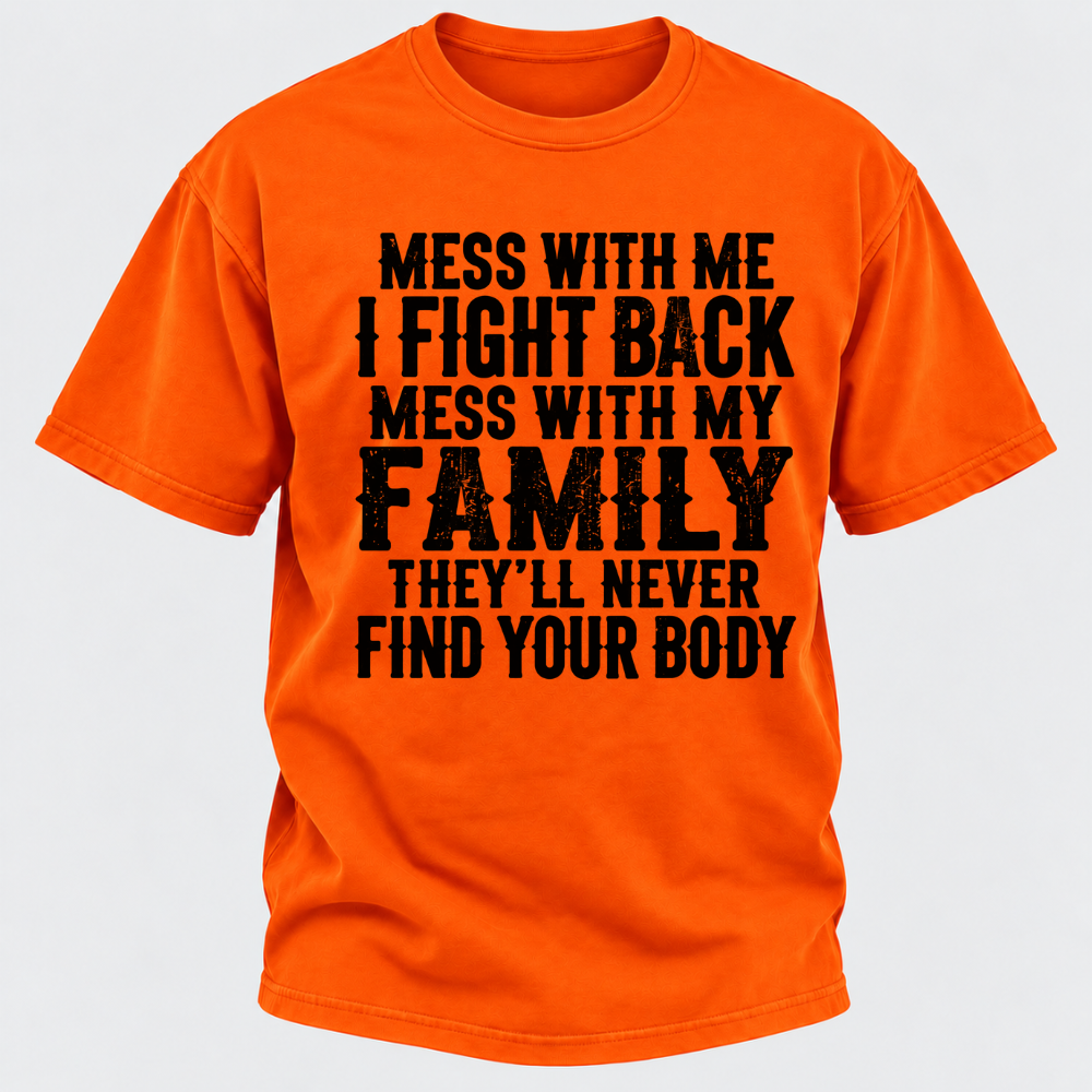 Mess With Me I Fight Back Shirt Mess With My Family And They'll Never Find Your Body T-shirt