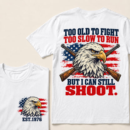 Too Old to Fight Too Slow to Run But I Can Still Shoot – Custom EST.Year Eagle & Crossed Rifles Patriotic T-Shirt