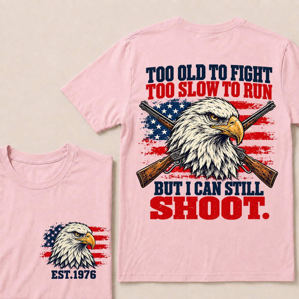 Too Old to Fight Too Slow to Run But I Can Still Shoot – Custom EST.Year Eagle & Crossed Rifles Patriotic T-Shirt