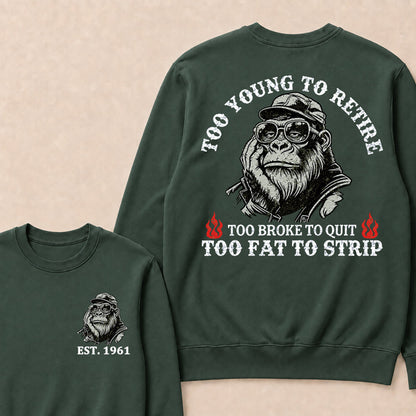 Too Young To Retire Too Broke To Quit Too Fat To Strip Custom Est.Year Crewneck