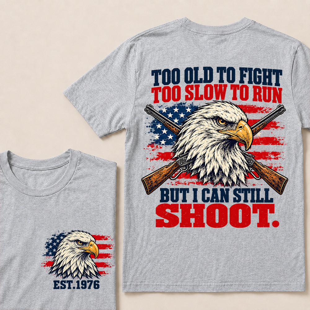 Too Old to Fight Too Slow to Run But I Can Still Shoot – Custom EST.Year Eagle & Crossed Rifles Patriotic T-Shirt