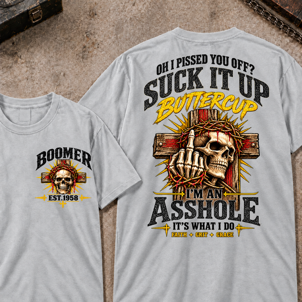 Oh I Pissed You Off Suck It Up Buttercup I'm An Asshole It's What I Do Faith Grit Grace EST.Year T-Shirt