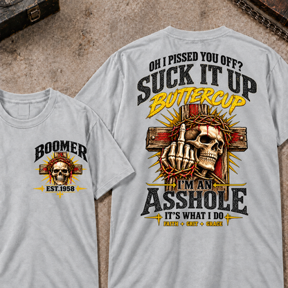 Oh I Pissed You Off Suck It Up Buttercup I'm An Asshole It's What I Do Faith Grit Grace EST.Year T-Shirt
