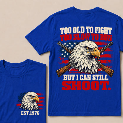 Too Old to Fight Too Slow to Run But I Can Still Shoot – Custom EST.Year Eagle & Crossed Rifles Patriotic T-Shirt