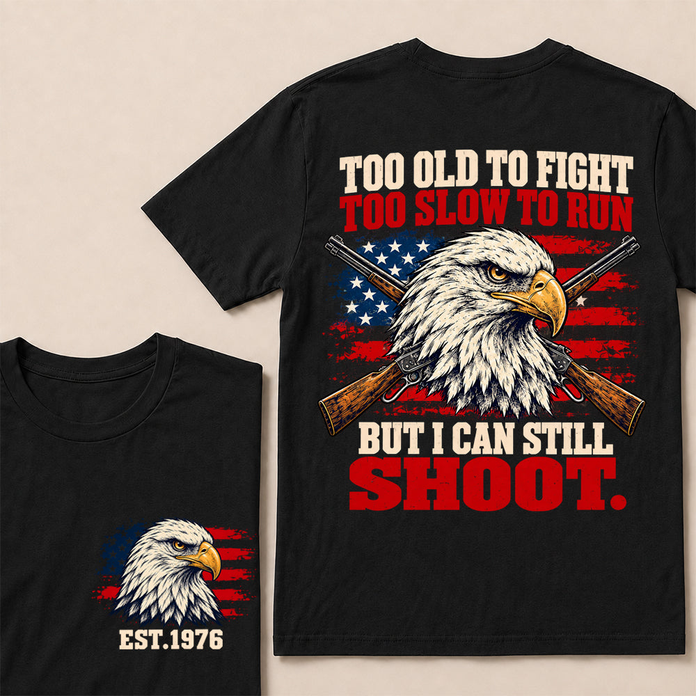 Too Old to Fight Too Slow to Run But I Can Still Shoot – Custom EST.Year Eagle & Crossed Rifles Patriotic T-Shirt