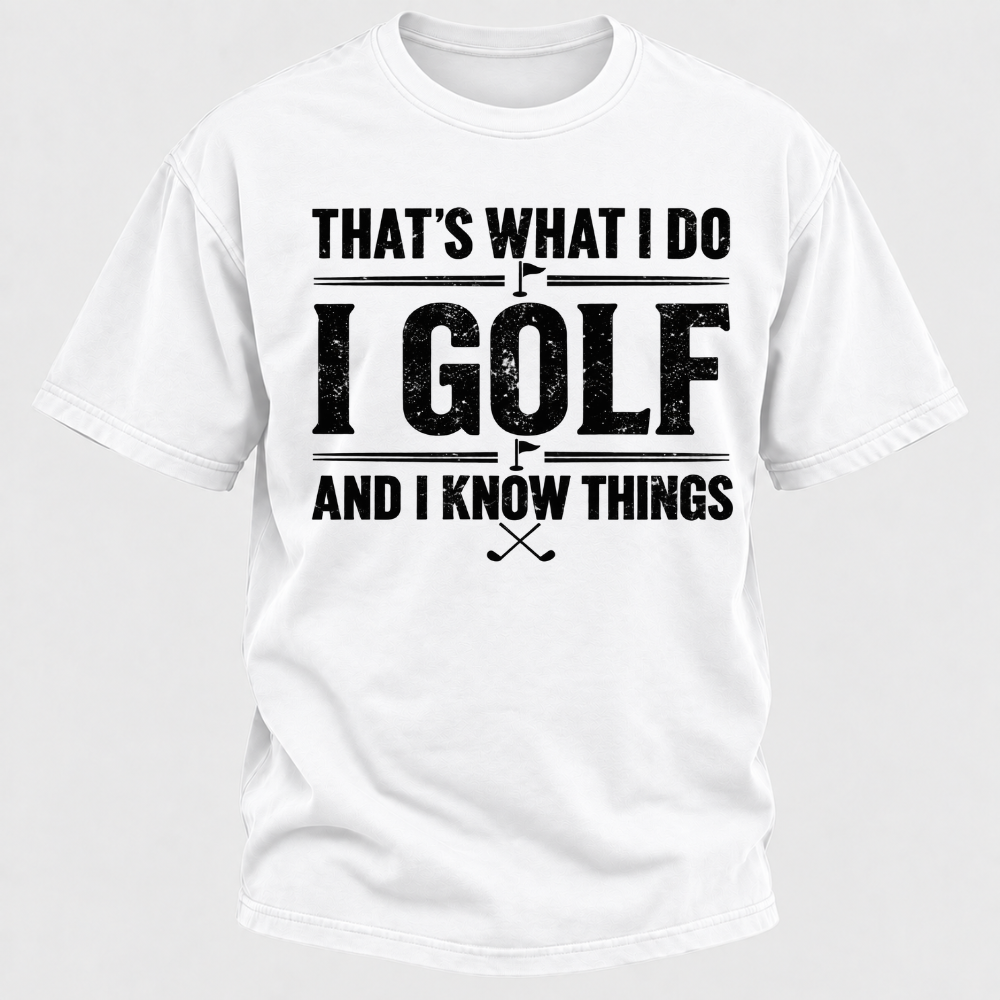 That's What I Do I Golf And I Know Things T-shirts