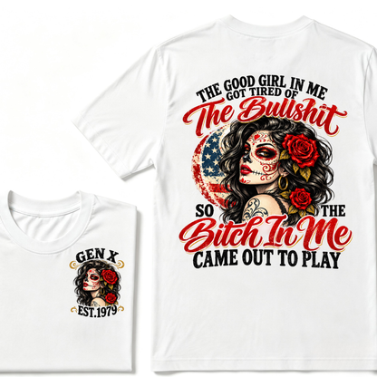 The Good Girl In Me Got Tired Of The Bullshit So The Bitch In Me Came Out To Play EST.Year Attitude Graphic Tee