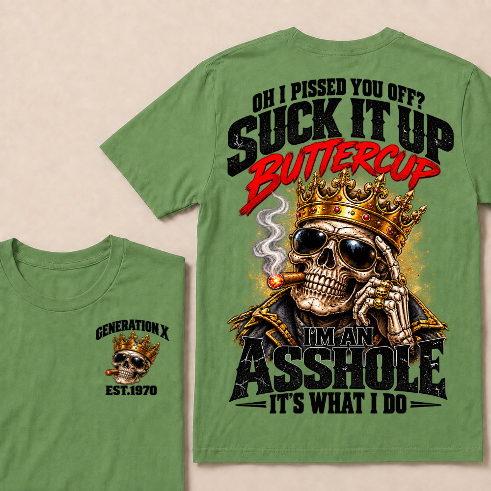 Oh I Pissed You Off? Suck It Up Buttercup I’m An Asshole It’s What I Do Gen X Est. Year T-Shirt
