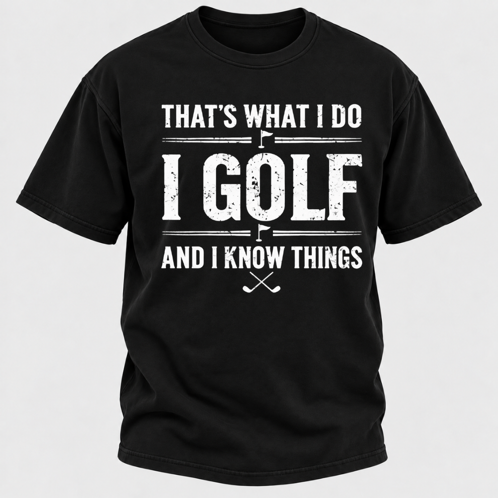 That's What I Do I Golf And I Know Things T-shirts