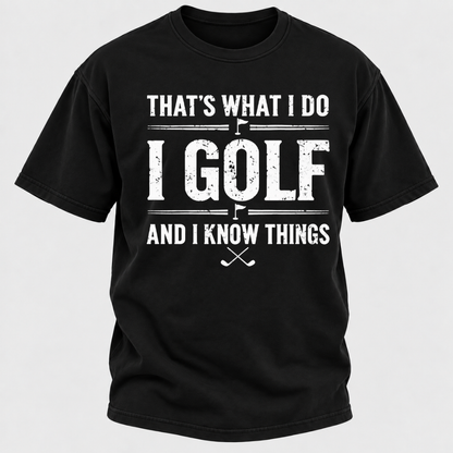 That's What I Do I Golf And I Know Things T-shirts