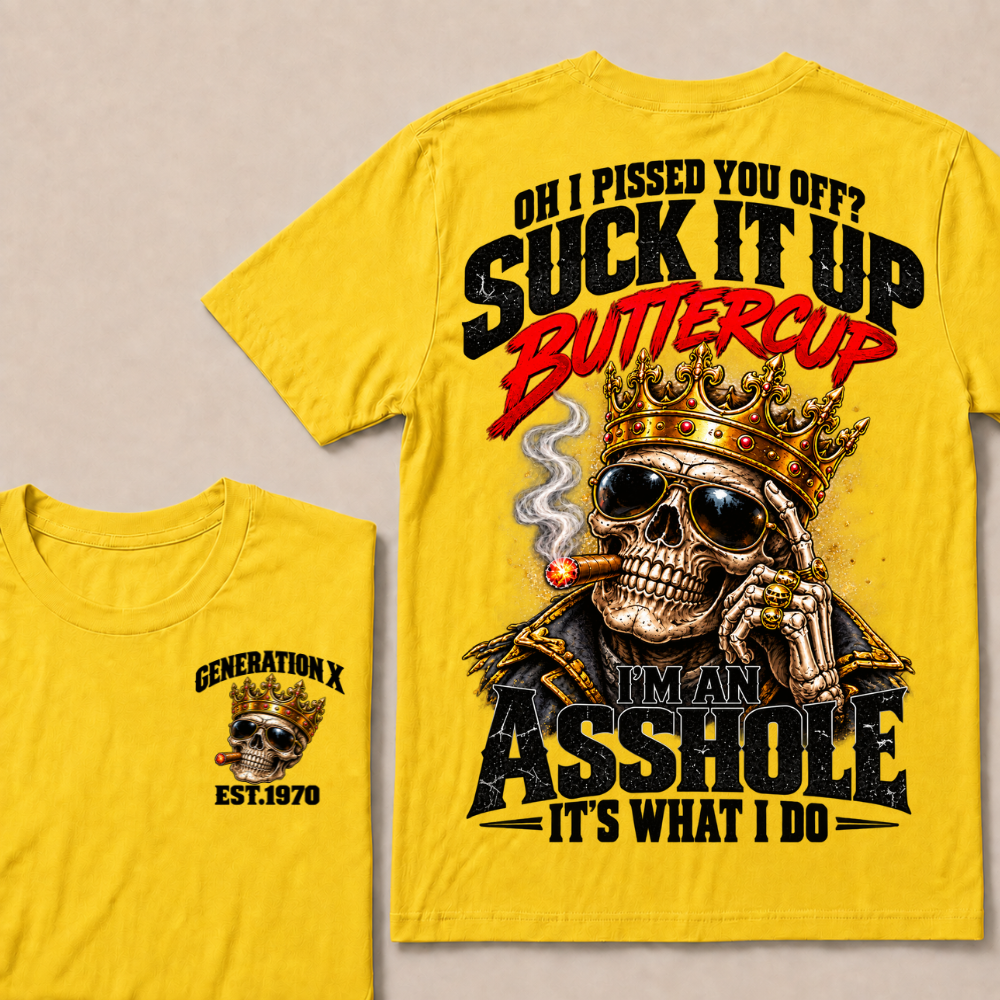 Oh I Pissed You Off? Suck It Up Buttercup I’m An Asshole It’s What I Do Gen X Est. Year T-Shirt