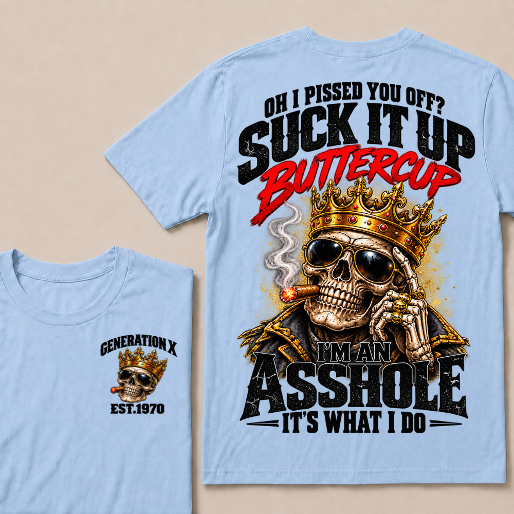Oh I Pissed You Off? Suck It Up Buttercup I’m An Asshole It’s What I Do Gen X Est. Year T-Shirt
