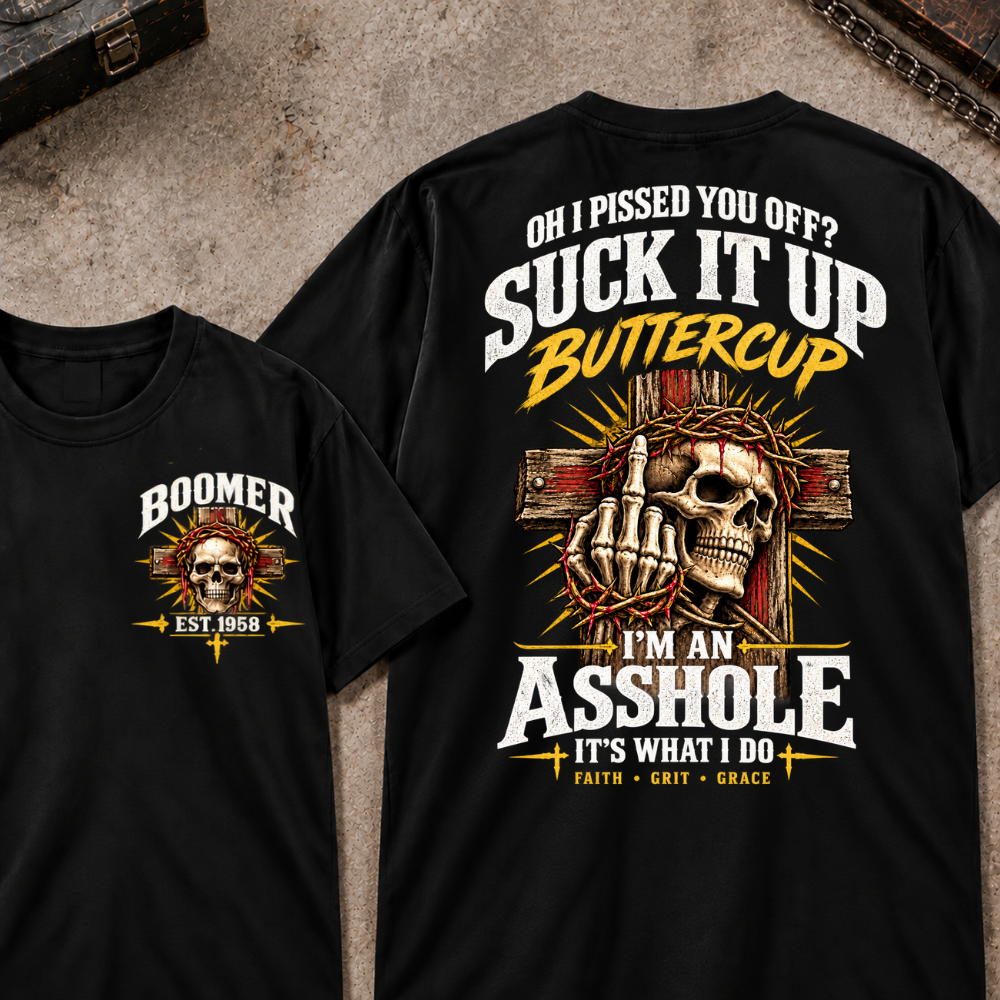 Oh I Pissed You Off Suck It Up Buttercup I'm An Asshole It's What I Do Faith Grit Grace EST.Year T-Shirt