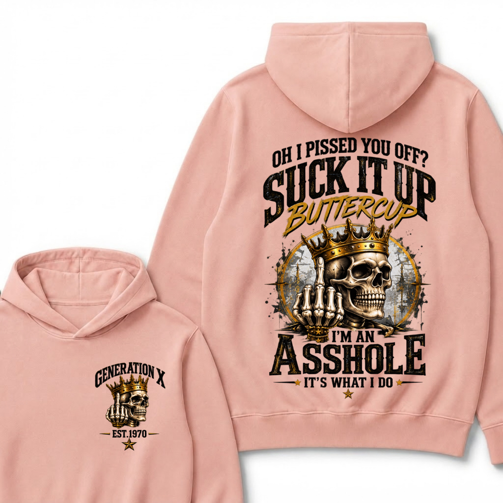 Oh I Pissed You Off? Suck It Up Buttercup. I’m An Asshole, It’s What I Do. Generation X EST.Year Hoodie