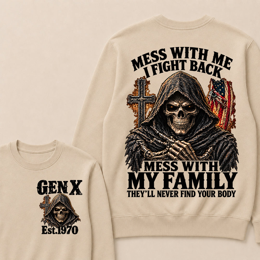 Mess With Me I Fight Back Mess With My Family They’ll Never Find Your Body Gen X Est. Sweatshirt