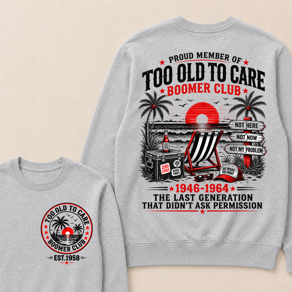 Boomer Club Custom Year Shirt — EST. [YOUR YEAR] | Too Old To Care · The Last Generation That Didn't Ask Permission Sweatshirt