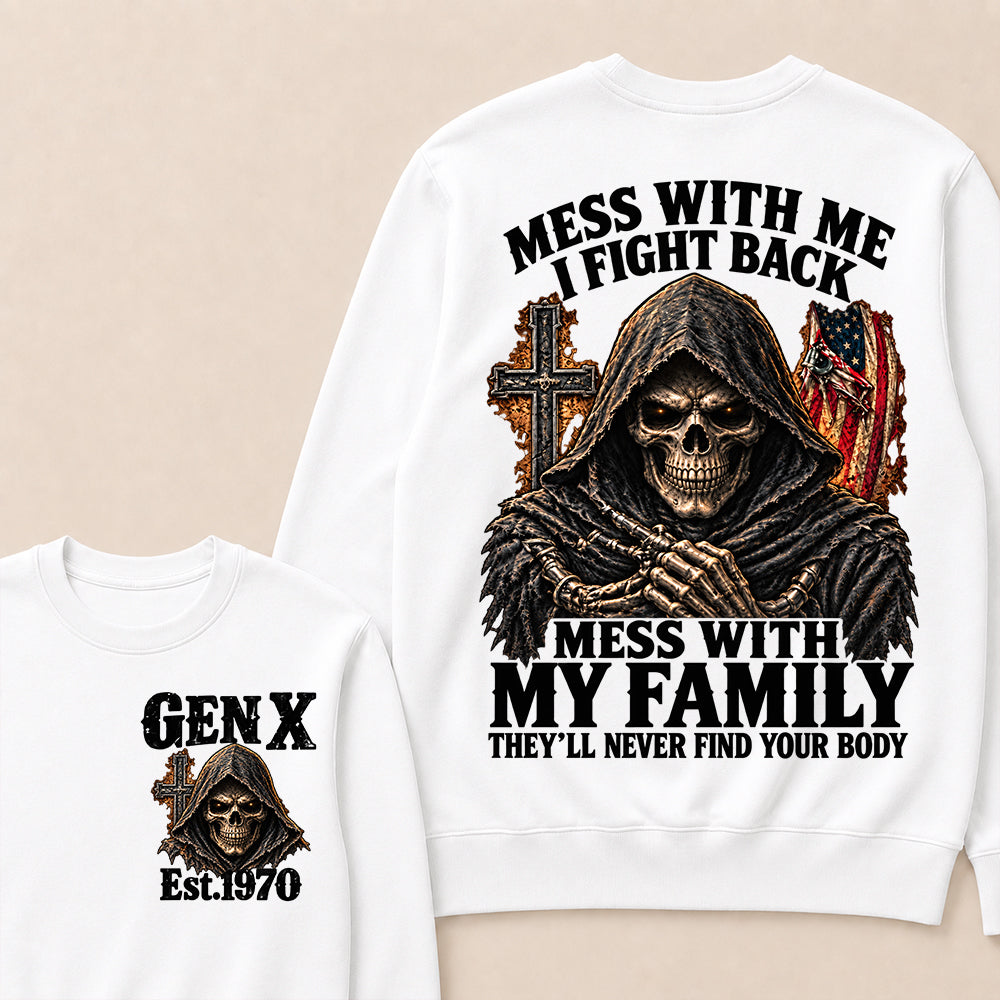 Mess With Me I Fight Back Mess With My Family They’ll Never Find Your Body Gen X Est. Sweatshirt