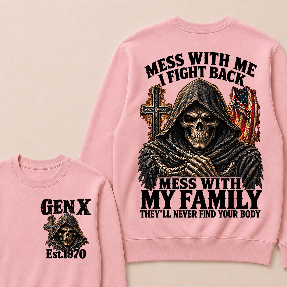 Mess With Me I Fight Back Mess With My Family They’ll Never Find Your Body Gen X Est. Sweatshirt