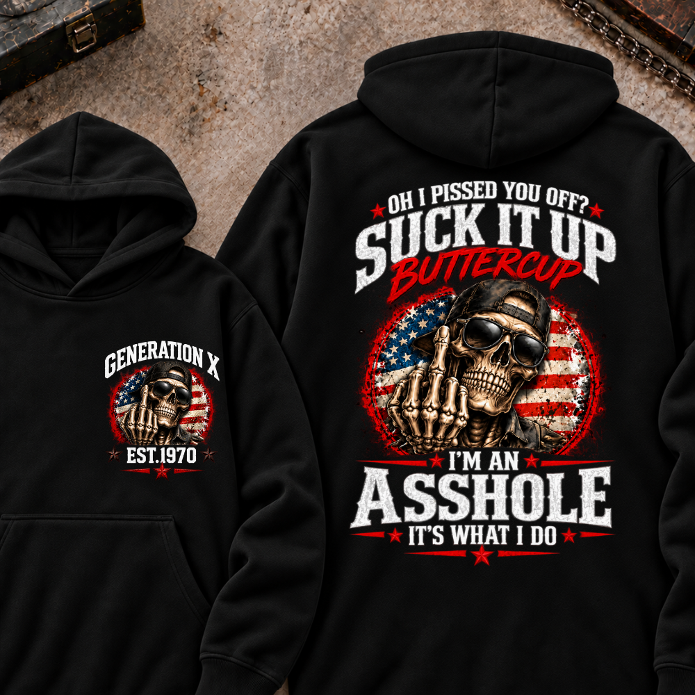 Oh I Pissed You Off? Sick It Up Buttercup I'm An Asshole It's What I Do Generation X Est.Year Hoodie