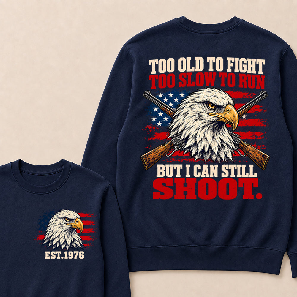 Too Old to Fight Too Slow to Run But I Can Still Shoot – Custom EST.Year Eagle & Crossed Rifles Patriotic Sweatshirt