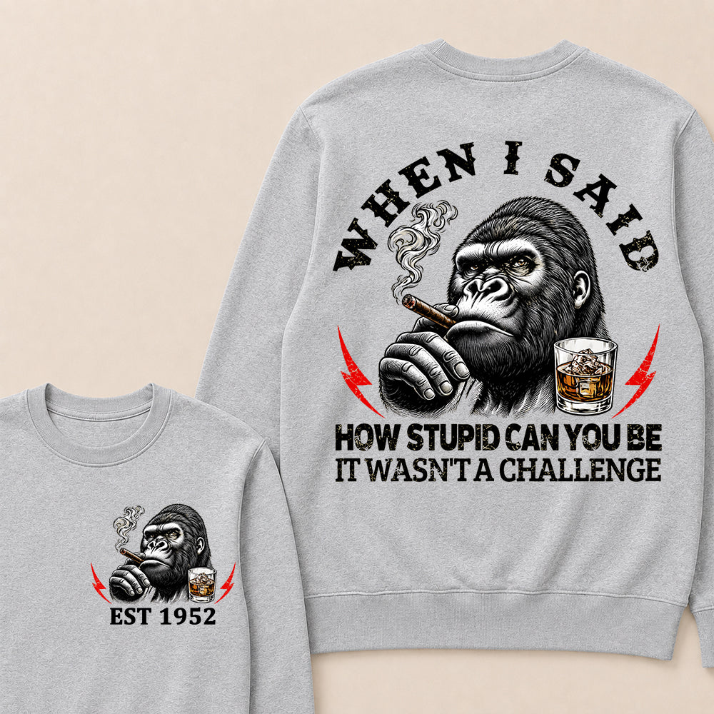 When I Said How Stupid Can You Be It Wasn't A Challenge Custom Est.Year Sweatshirt