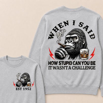 When I Said How Stupid Can You Be It Wasn't A Challenge Custom Est.Year Sweatshirt