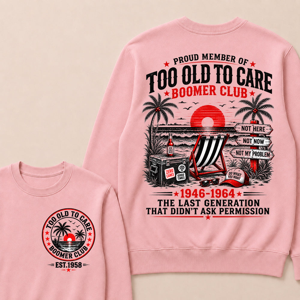 Boomer Club Custom Year Shirt — EST. [YOUR YEAR] | Too Old To Care · The Last Generation That Didn't Ask Permission Sweatshirt