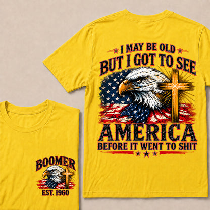 I May Be Old But I Got to See America Before It Went to Shit – Boomer Custom EST.Year Eagle & Cross Patriotic T-Shirt