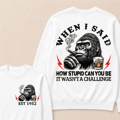When I Said How Stupid Can You Be It Wasn't A Challenge Custom Est.Year Sweatshirt