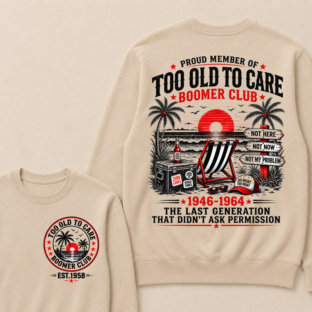 Boomer Club Custom Year Shirt — EST. [YOUR YEAR] | Too Old To Care · The Last Generation That Didn't Ask Permission Sweatshirt