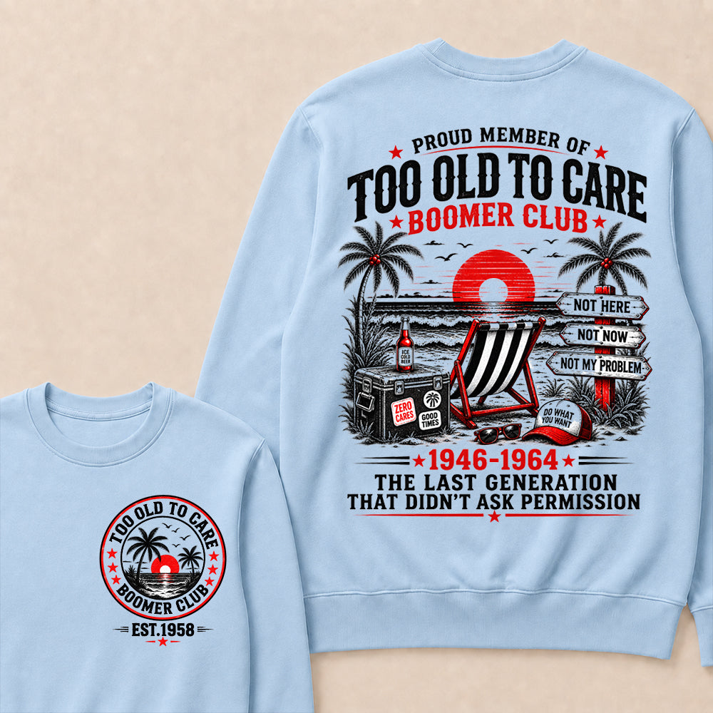 Boomer Club Custom Year Shirt — EST. [YOUR YEAR] | Too Old To Care · The Last Generation That Didn't Ask Permission Sweatshirt