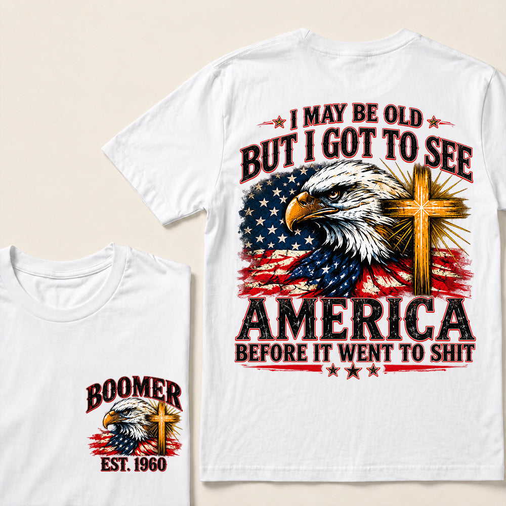 I May Be Old But I Got to See America Before It Went to Shit – Boomer Custom EST.Year Eagle & Cross Patriotic T-Shirt