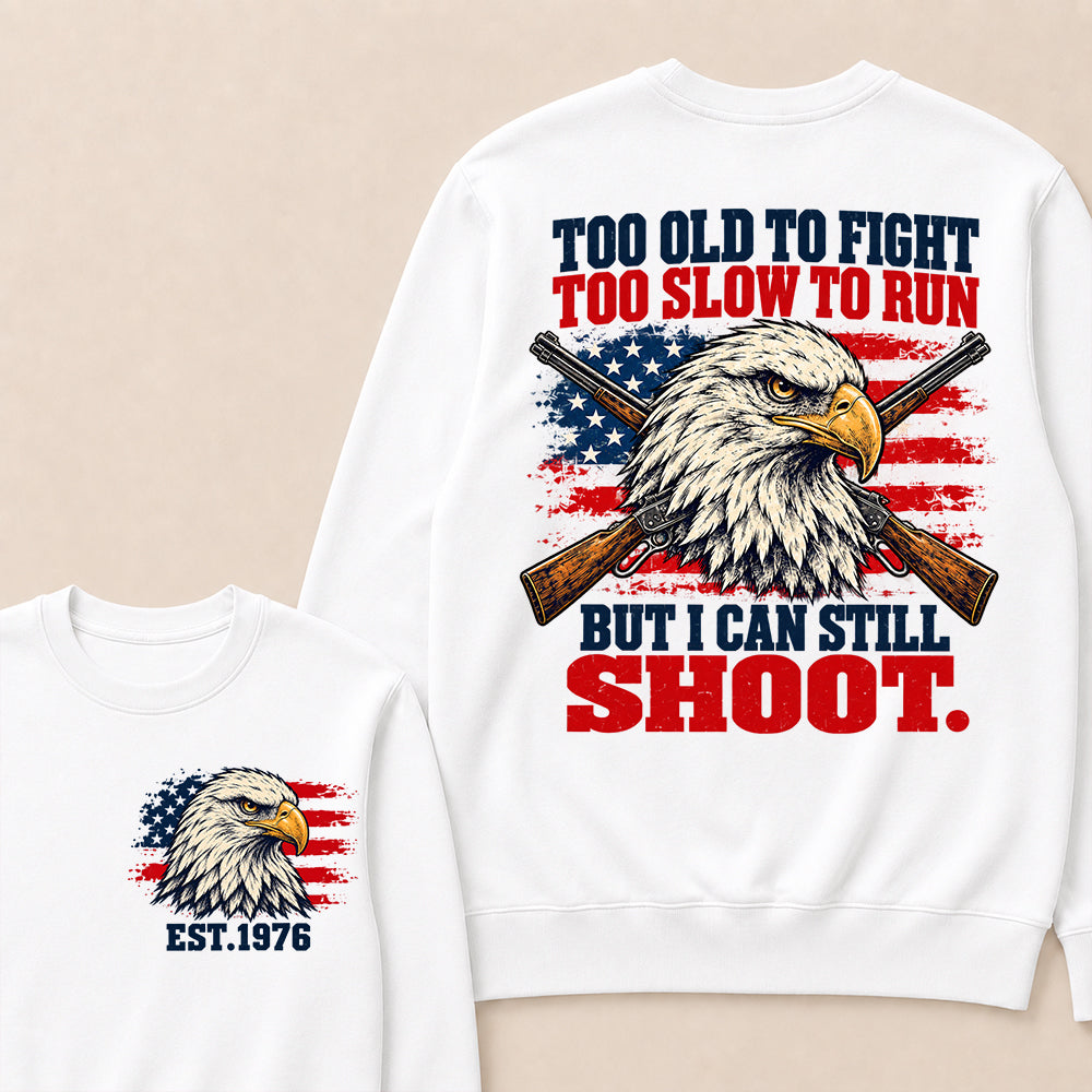 Too Old to Fight Too Slow to Run But I Can Still Shoot – Custom EST.Year Eagle & Crossed Rifles Patriotic Sweatshirt