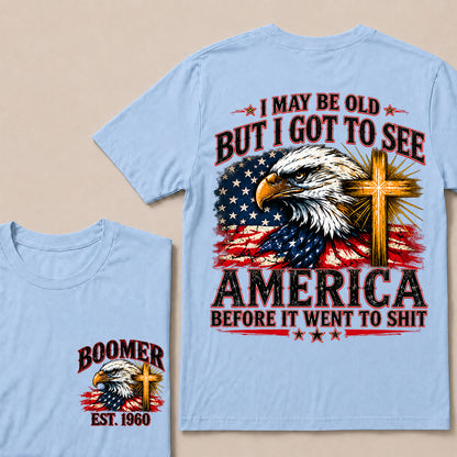 I May Be Old But I Got to See America Before It Went to Shit – Boomer Custom EST.Year Eagle & Cross Patriotic T-Shirt