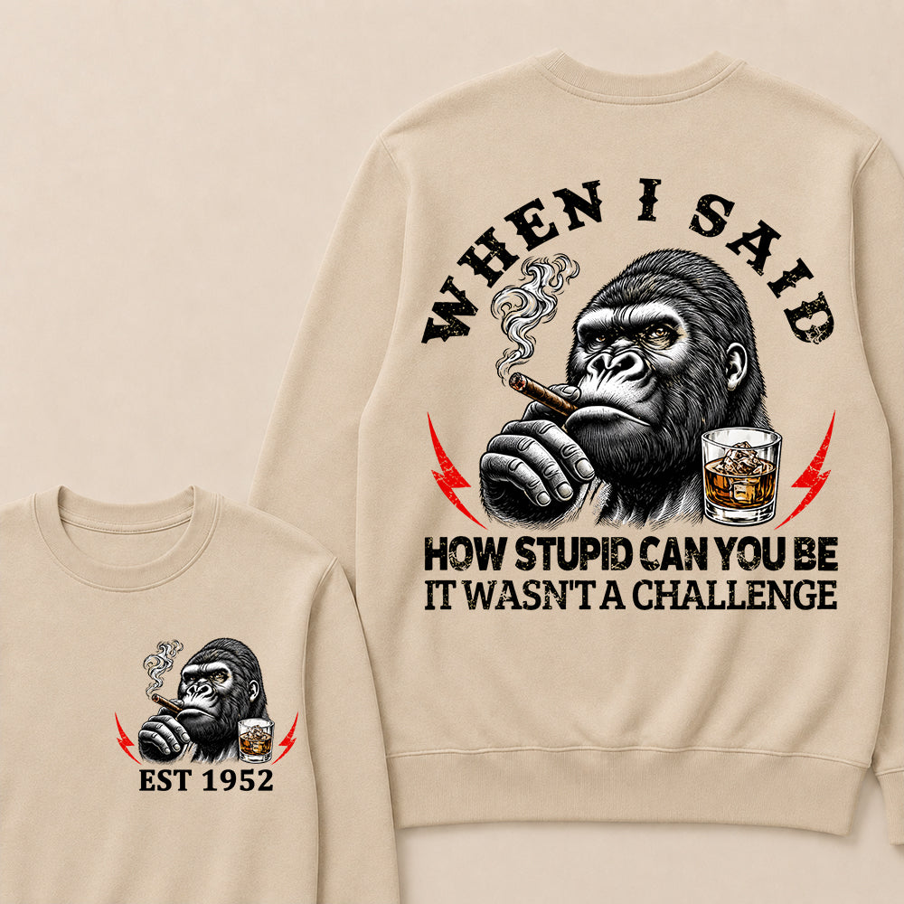 When I Said How Stupid Can You Be It Wasn't A Challenge Custom Est.Year Sweatshirt