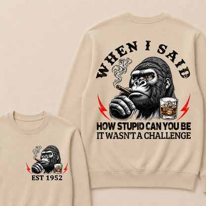 When I Said How Stupid Can You Be It Wasn't A Challenge Custom Est.Year Sweatshirt