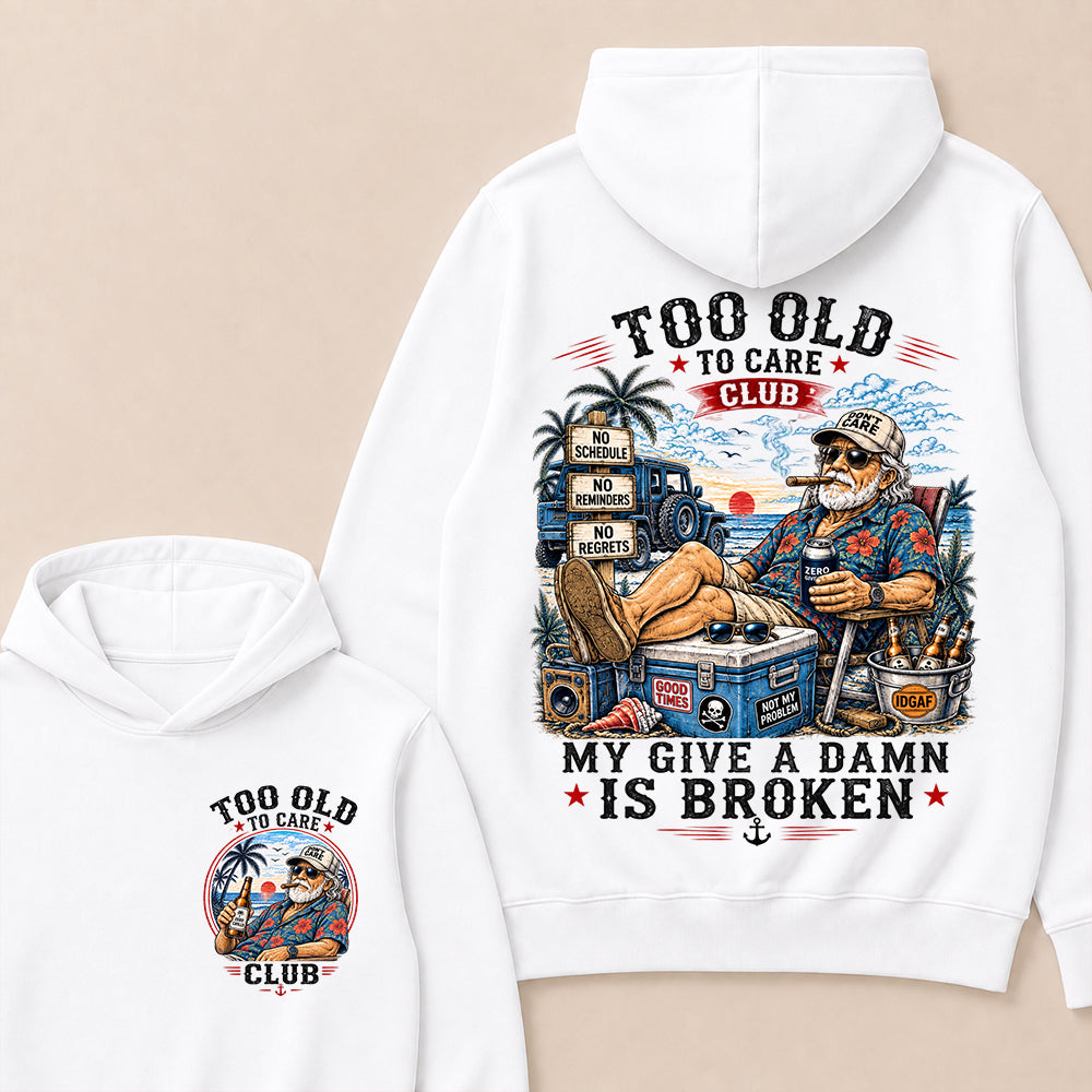 Too Old To Care Club Hoodie, My Give A Damn Is Broken Hooded Sweatshirt, Retro Beach Grandpa Graphic Pullover