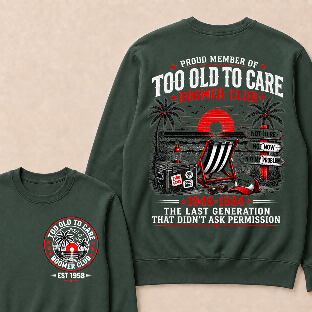 Boomer Club Custom Year Shirt — EST. [YOUR YEAR] | Too Old To Care · The Last Generation That Didn't Ask Permission Sweatshirt