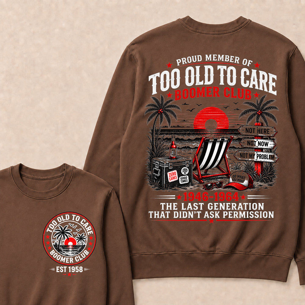 Boomer Club Custom Year Shirt — EST. [YOUR YEAR] | Too Old To Care · The Last Generation That Didn't Ask Permission Sweatshirt