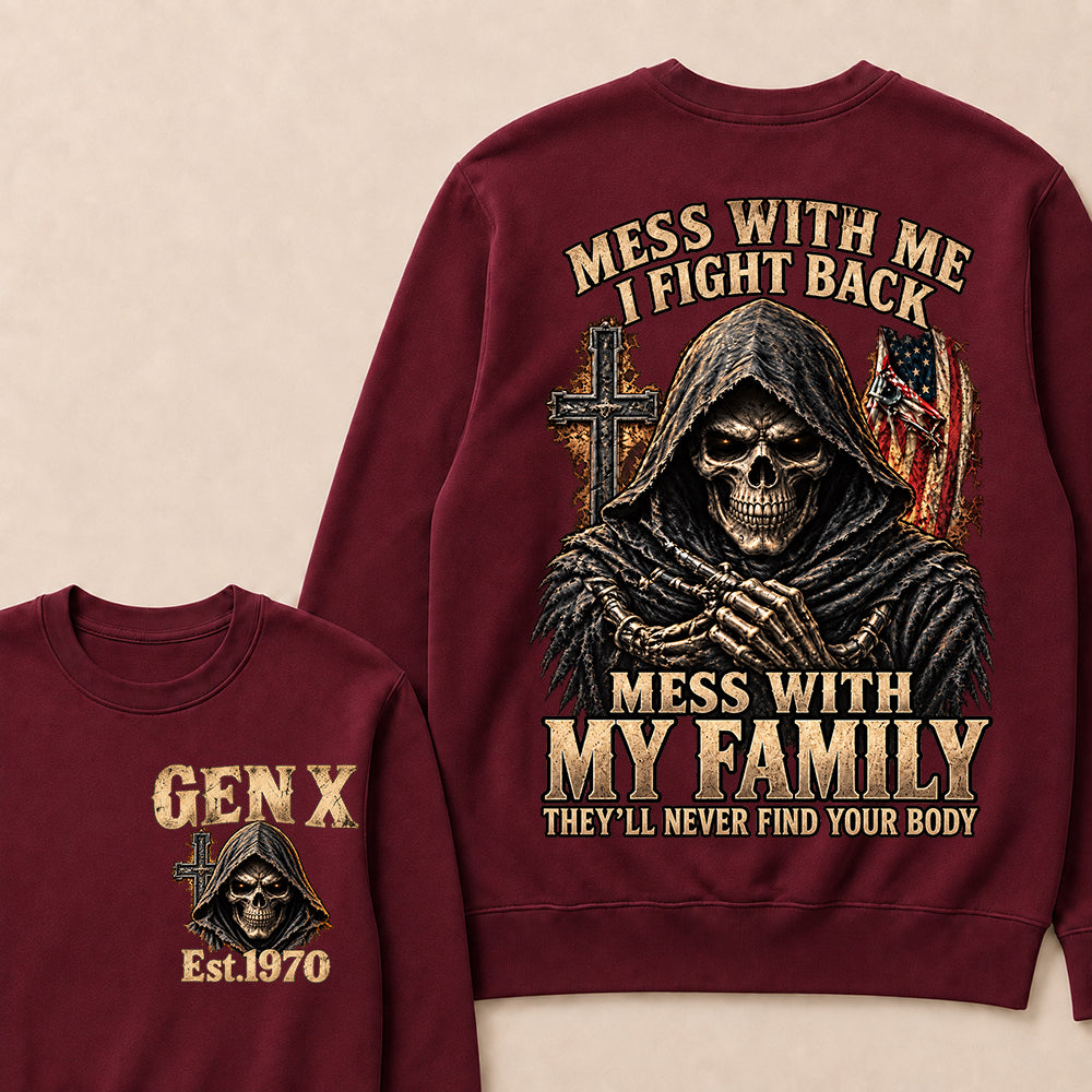 Mess With Me I Fight Back Mess With My Family They’ll Never Find Your Body Gen X Est. Sweatshirt