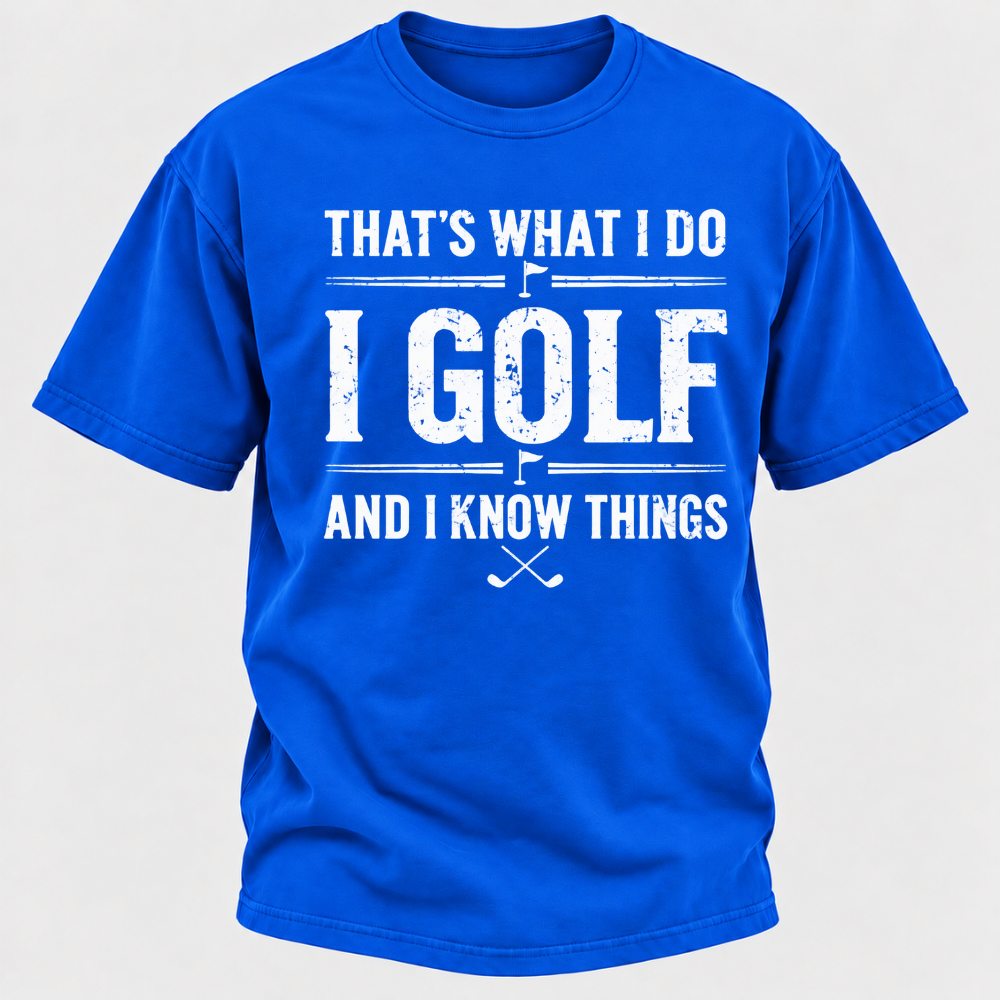 That's What I Do I Golf And I Know Things T-shirts