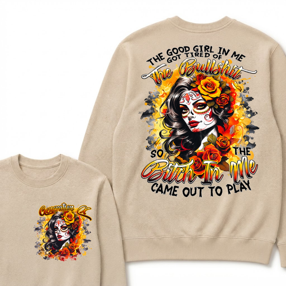 The Good Girl In Me Got Tired Of The Bullshit So The Bitch In Me Came Out To Play Graphic Sweatshirt
