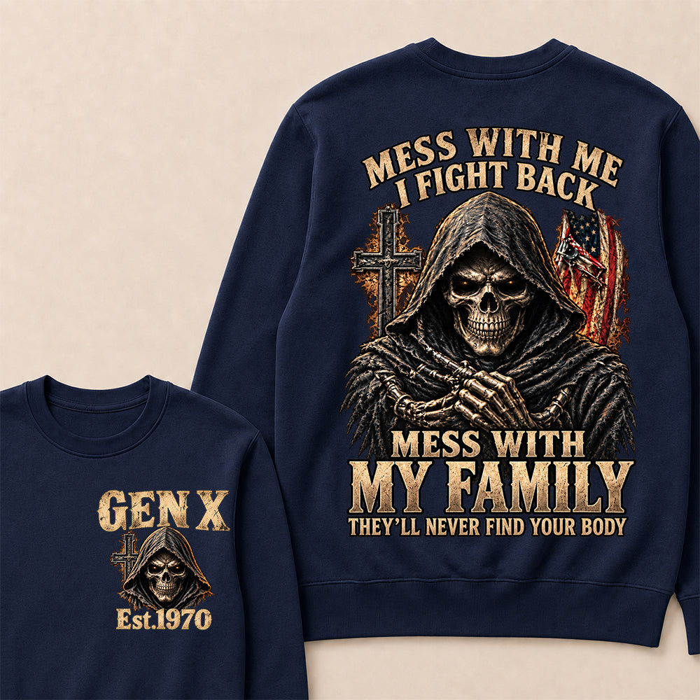 Mess With Me I Fight Back Mess With My Family They’ll Never Find Your Body Gen X Est. Sweatshirt